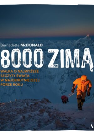 "8000 zimą. Wspinanie się na&nbsp;najwyższe szczyty w&nbsp;najzimniejszej porze roku"